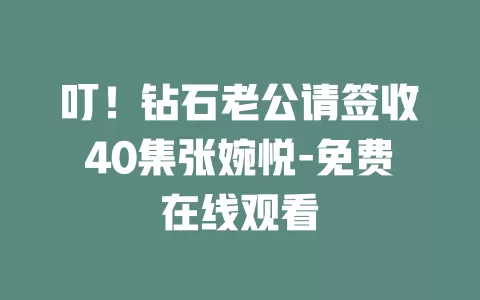 叮！钻石老公请签收40集张婉悦-免费在线观看
