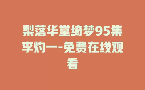 梨落华堂绮梦95集李灼一-免费在线观看