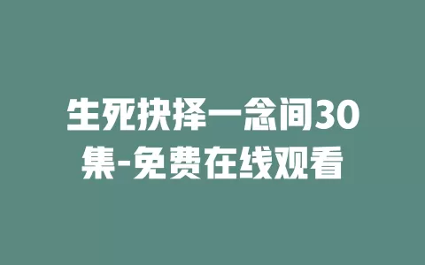生死抉择一念间30集-免费在线观看