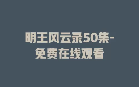明王风云录50集-免费在线观看