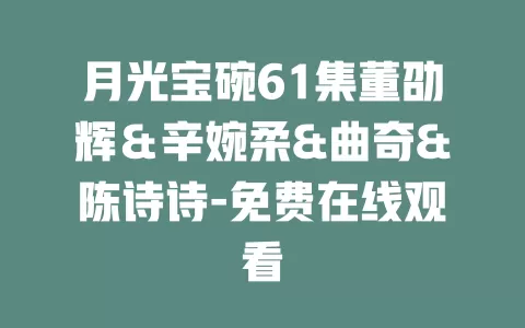 月光宝碗61集董劭辉＆辛婉柔&曲奇&陈诗诗-免费在线观看