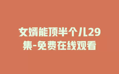 女婿能顶半个儿29集-免费在线观看