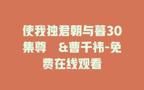 使我独君朝与暮30集尊淏&曹千祎-免费在线观看