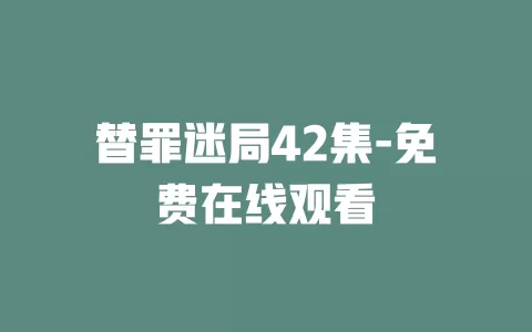 替罪迷局42集-免费在线观看