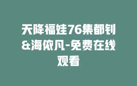 天降福娃76集都钊&海依凡-免费在线观看