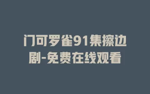 门可罗雀91集擦边剧-免费在线观看