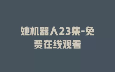 她机器人23集-免费在线观看