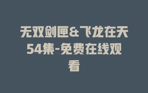 无双剑匣&飞龙在天54集-免费在线观看