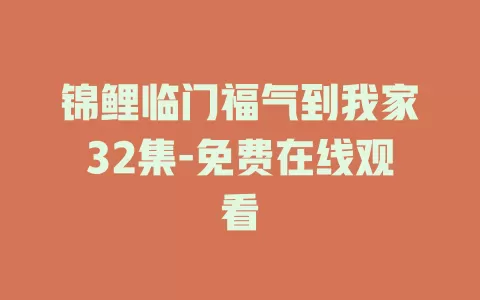 锦鲤临门福气到我家32集-免费在线观看