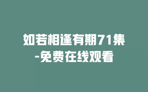 如若相逢有期71集-免费在线观看