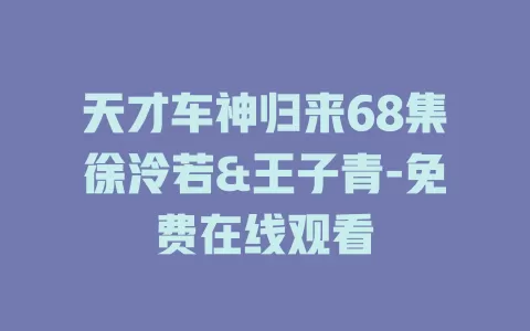 天才车神归来68集徐泠若&王子青-免费在线观看