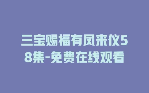 三宝赐福有凤来仪58集-免费在线观看