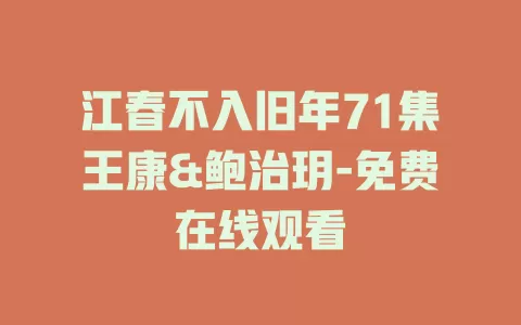 江春不入旧年71集王康&鲍治玥-免费在线观看
