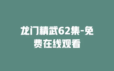 龙门精武62集-免费在线观看