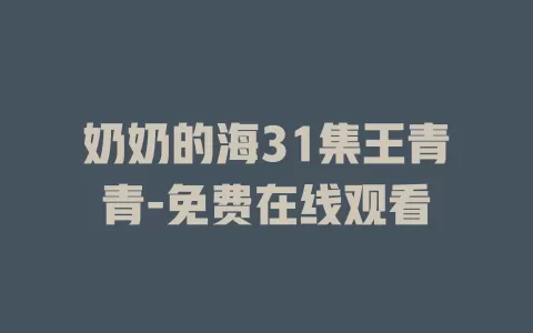 奶奶的海31集王青青-免费在线观看