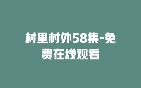 村里村外58集-免费在线观看
