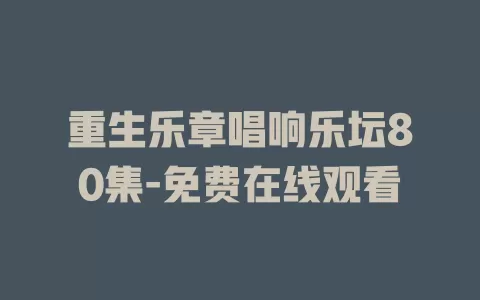 重生乐章唱响乐坛80集-免费在线观看