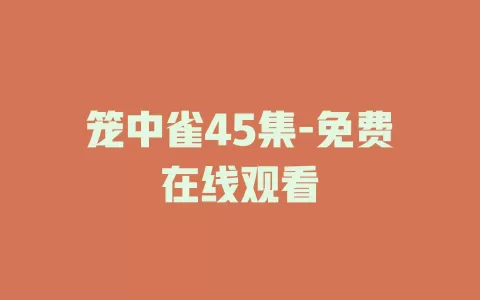 笼中雀45集-免费在线观看
