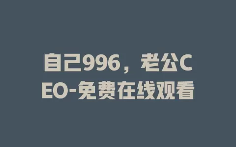 自己996，老公CEO-免费在线观看