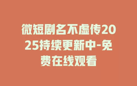微短剧名不虚传2025持续更新中-免费在线观看