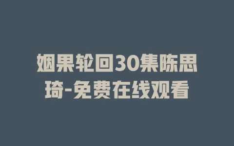 姻果轮回30集陈思琦-免费在线观看
