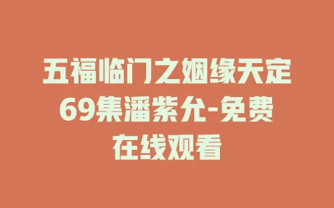 五福临门之姻缘天定69集潘紫允-免费在线观看