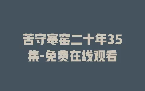 苦守寒窑二十年35集-免费在线观看