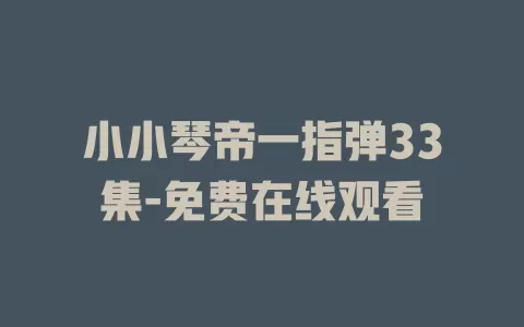 小小琴帝一指弹33集-免费在线观看