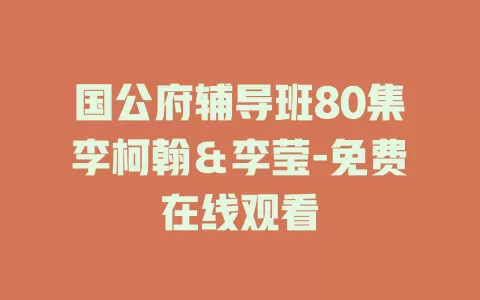 国公府辅导班80集李柯翰＆李莹-免费在线观看