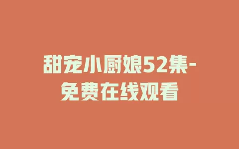甜宠小厨娘52集-免费在线观看