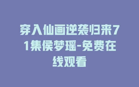 穿入仙画逆袭归来71集侯梦瑶-免费在线观看