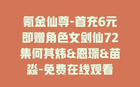 氪金仙尊-首充6元即赠角色女剑仙72集何其炜&恩璟&苗淼-免费在线观看