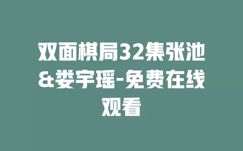 双面棋局32集张池&娄宇瑶-免费在线观看