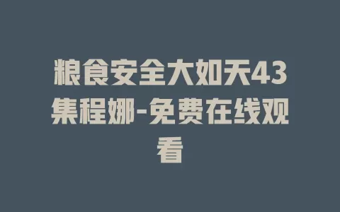 粮食安全大如天43集程娜-免费在线观看
