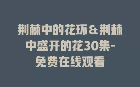 荆棘中的花环＆荆棘中盛开的花30集-免费在线观看