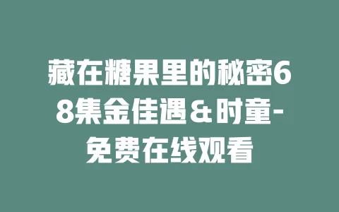 藏在糖果里的秘密68集金佳遇＆时童-免费在线观看