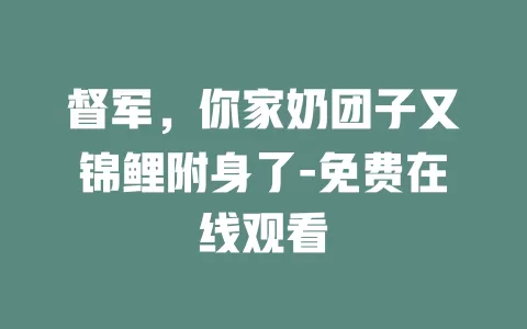 督军，你家奶团子又锦鲤附身了-免费在线观看