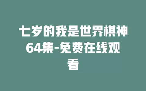 七岁的我是世界棋神64集-免费在线观看