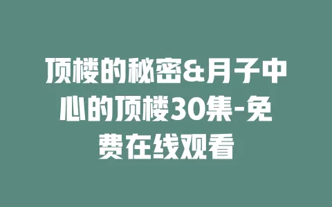 顶楼的秘密&月子中心的顶楼30集-免费在线观看