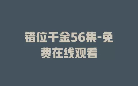 错位千金56集-免费在线观看