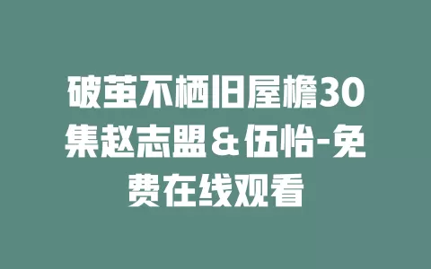 破茧不栖旧屋檐30集赵志盟＆伍怡-免费在线观看