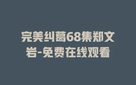 完美纠葛68集郑文岩-免费在线观看