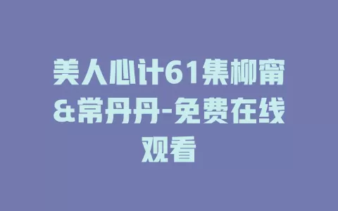 美人心计61集柳甯&常丹丹-免费在线观看