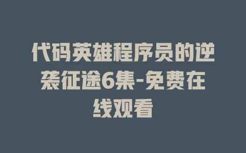 代码英雄程序员的逆袭征途6集-免费在线观看