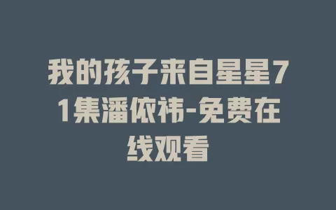 我的孩子来自星星71集潘依祎-免费在线观看