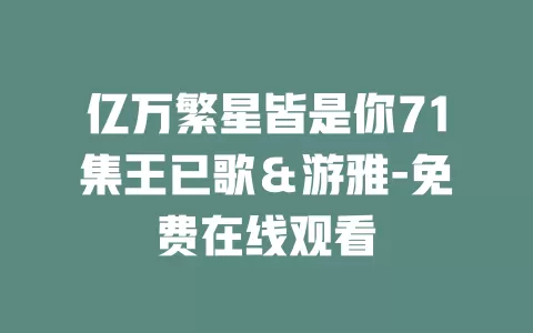 亿万繁星皆是你71集王已歌＆游雅-免费在线观看