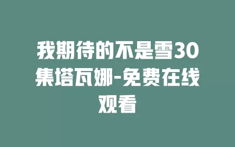 我期待的不是雪30集塔瓦娜-免费在线观看