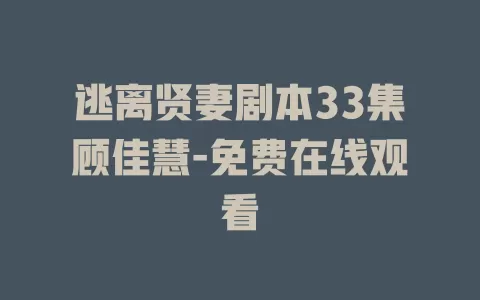 逃离贤妻剧本33集顾佳慧-免费在线观看