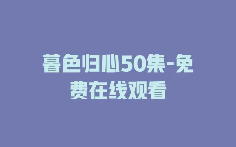 暮色归心50集-免费在线观看