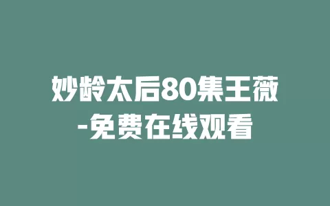 妙龄太后80集王薇-免费在线观看